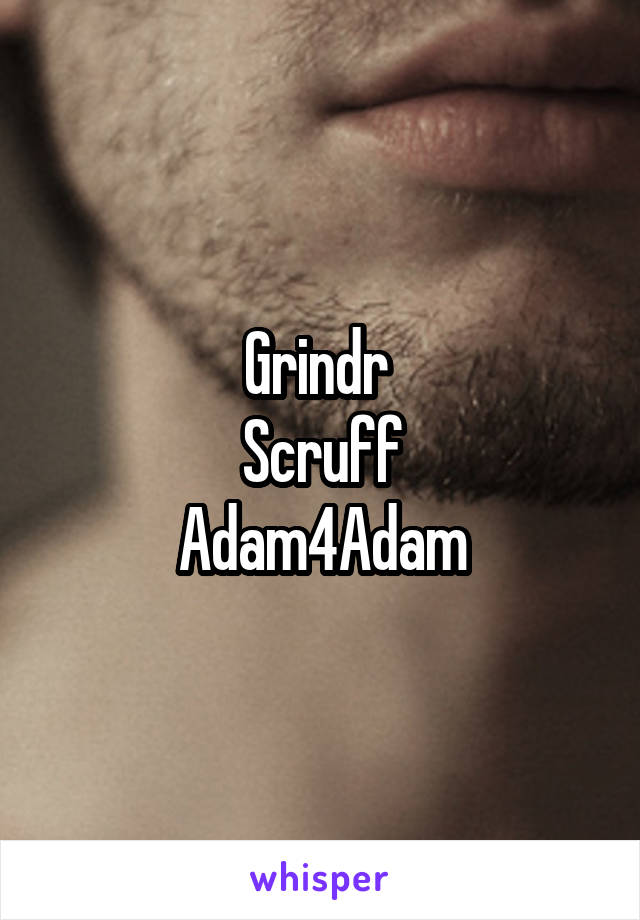 Grindr 
Scruff
Adam4Adam