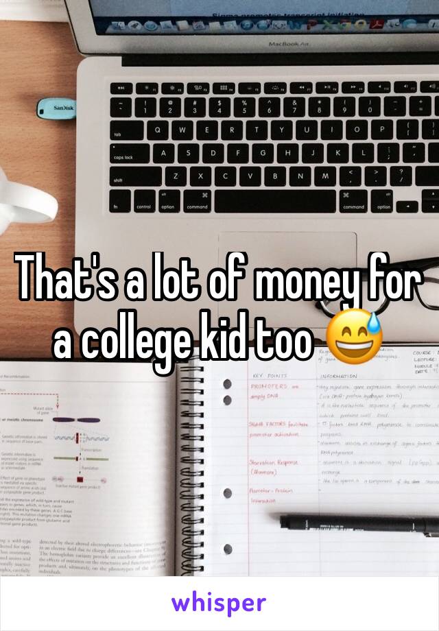 That's a lot of money for a college kid too 😅