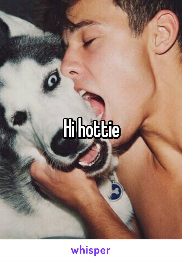 Hi hottie