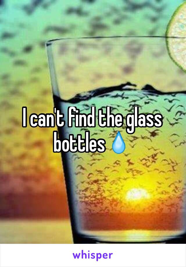 I can't find the glass bottles💧
