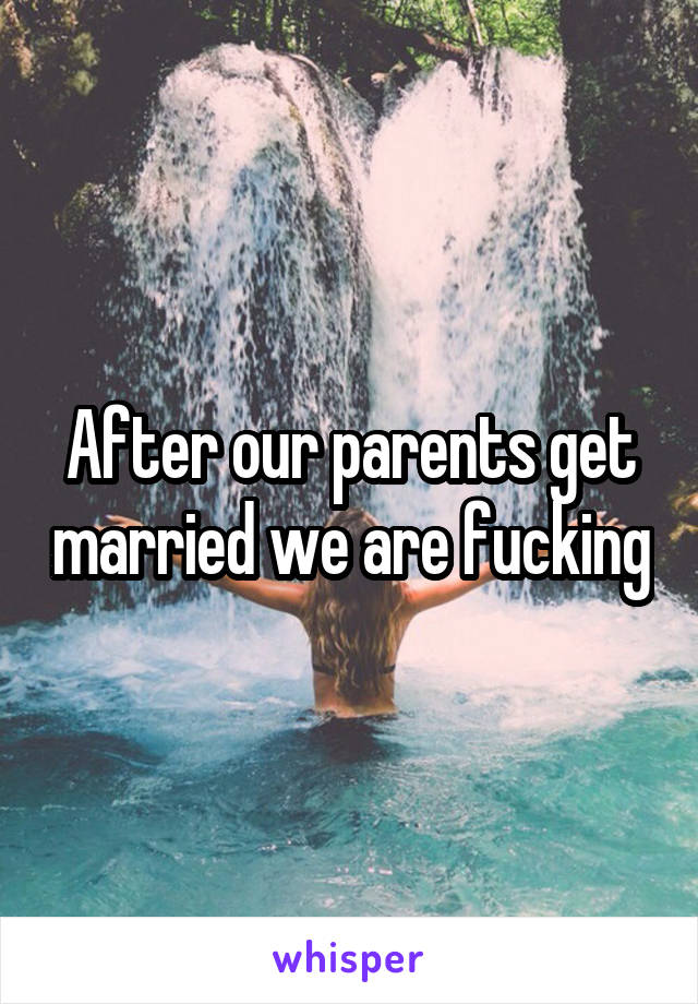 After our parents get married we are fucking
