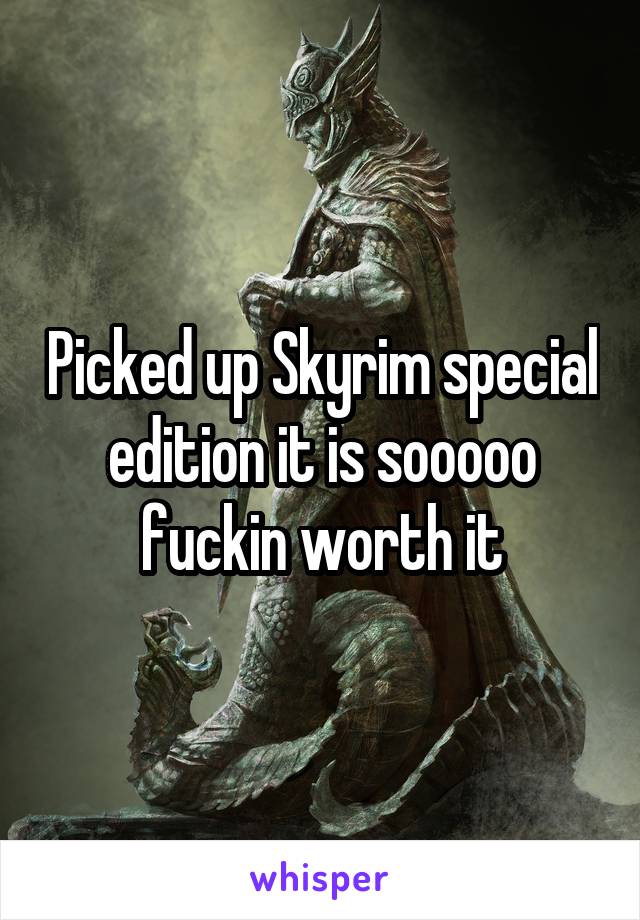 Picked up Skyrim special edition it is sooooo fuckin worth it