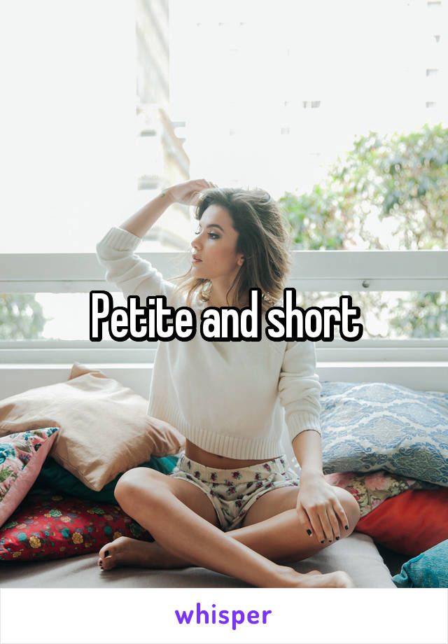 Petite and short