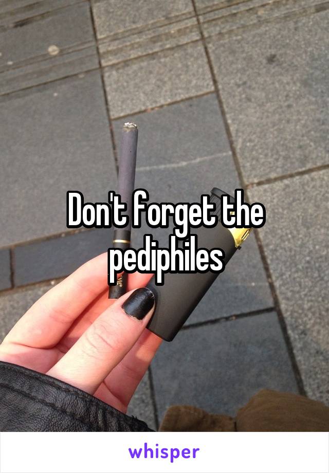 Don't forget the pediphiles
