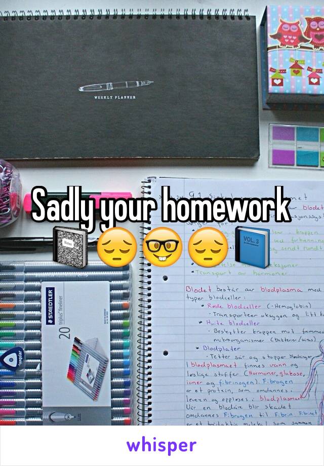 Sadly your homework 
📓😔🤓😔📘