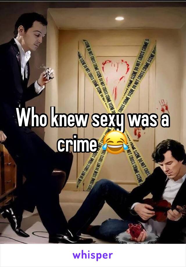 Who knew sexy was a crime 😂