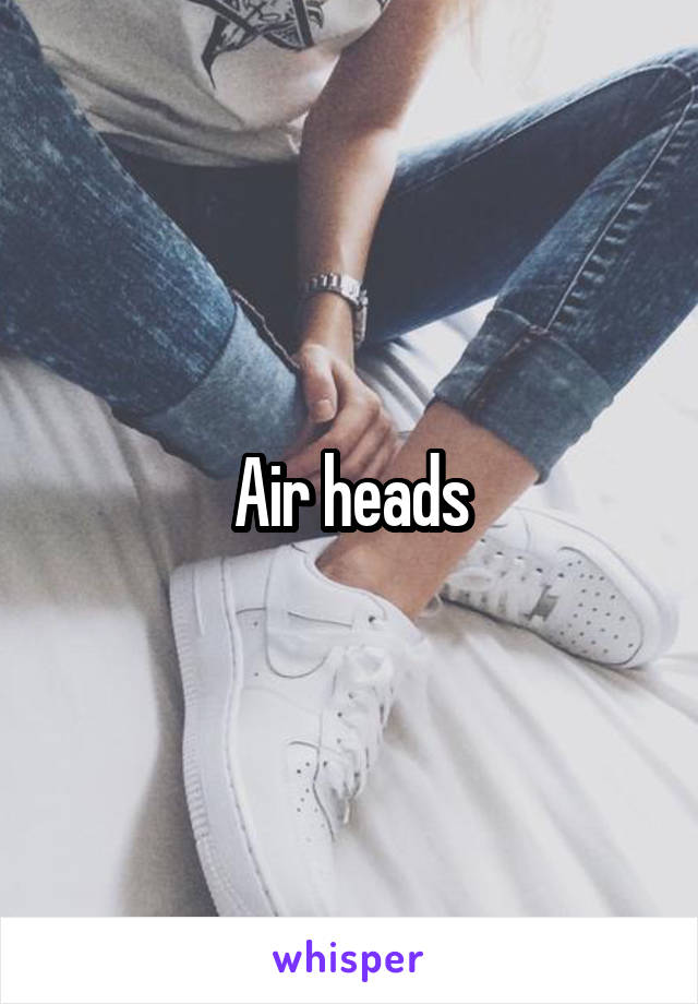 Air heads
