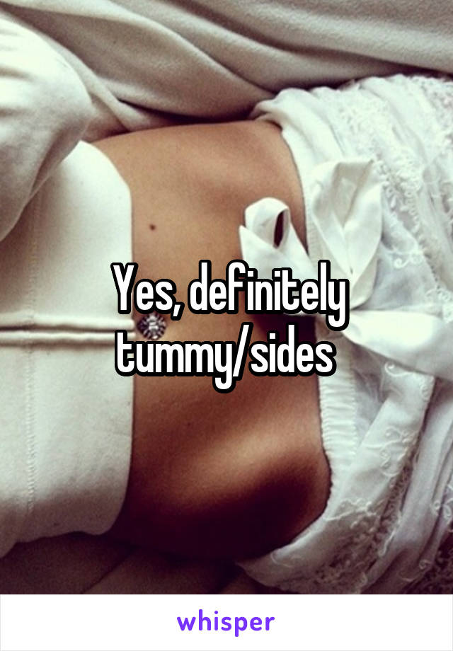 Yes, definitely tummy/sides 