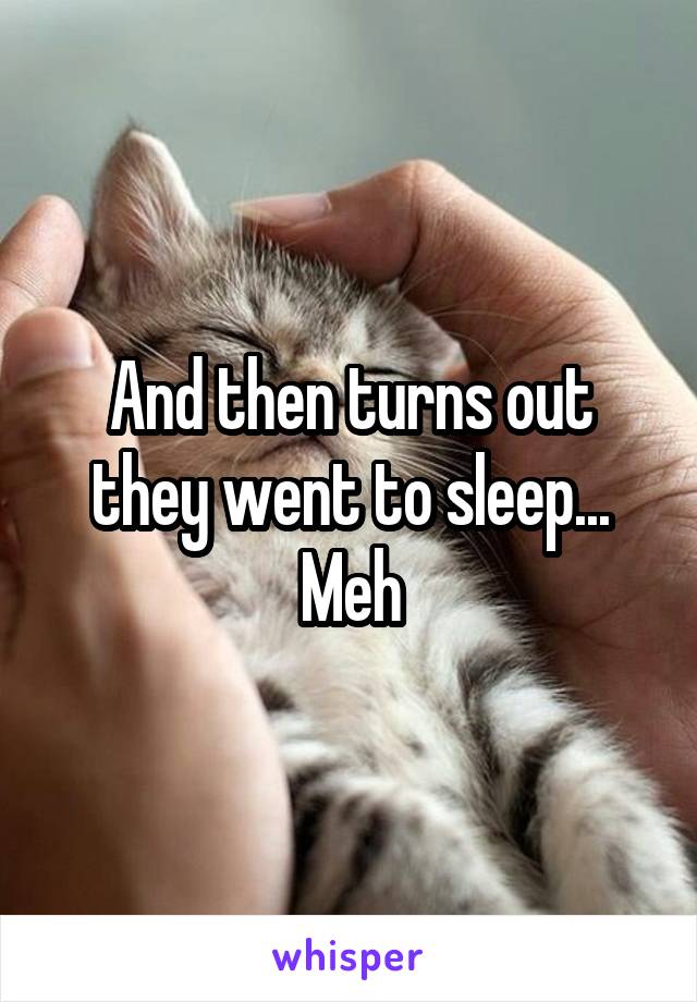 And then turns out they went to sleep... Meh
