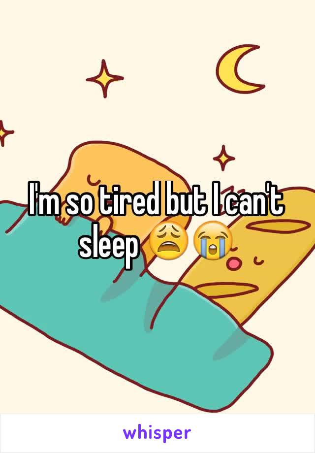 I'm so tired but I can't sleep 😩😭