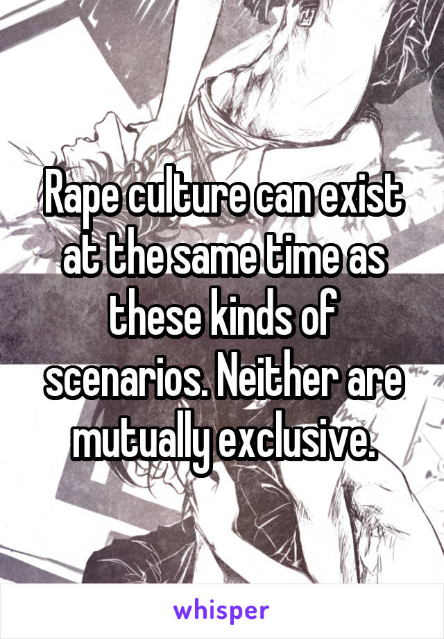 Rape culture can exist at the same time as these kinds of scenarios. Neither are mutually exclusive.
