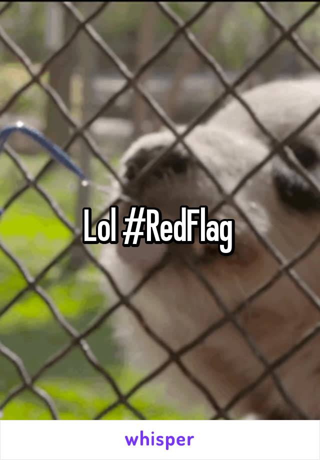 Lol #RedFlag 