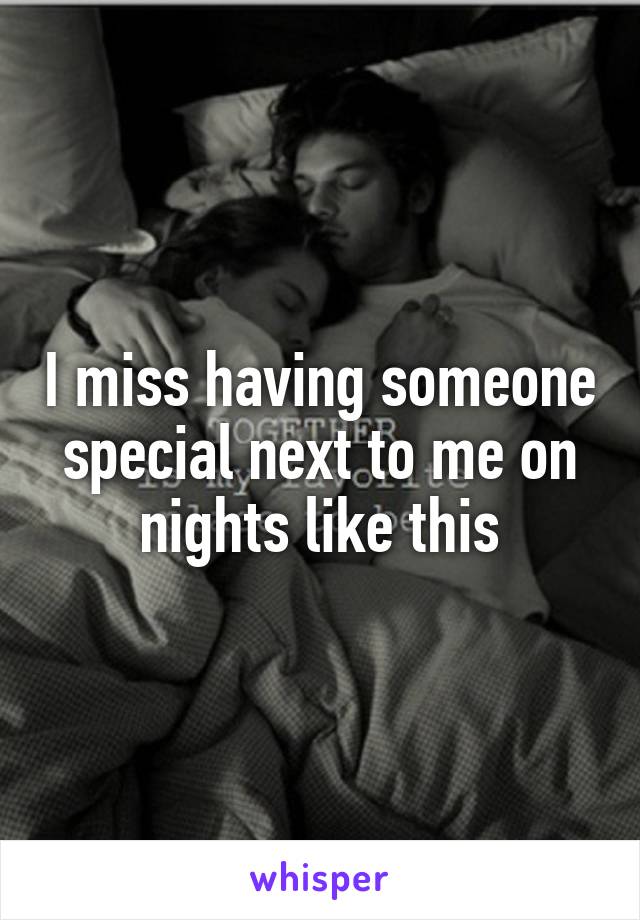 I miss having someone special next to me on nights like this