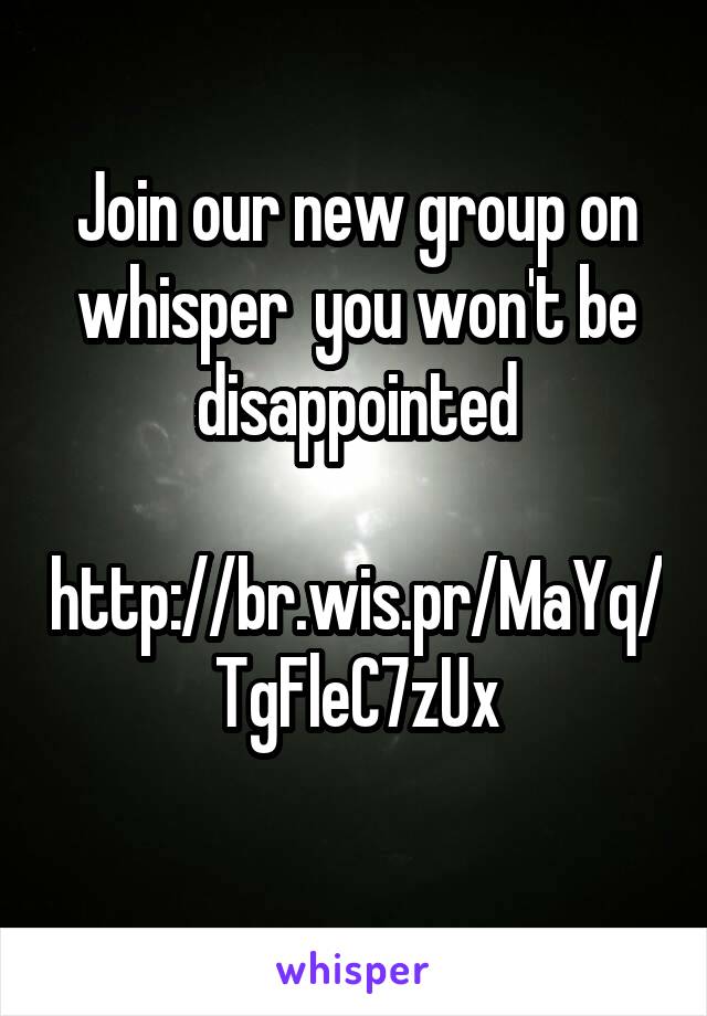 Join our new group on whisper  you won't be disappointed
  
http://br.wis.pr/MaYq/TgFleC7zUx
