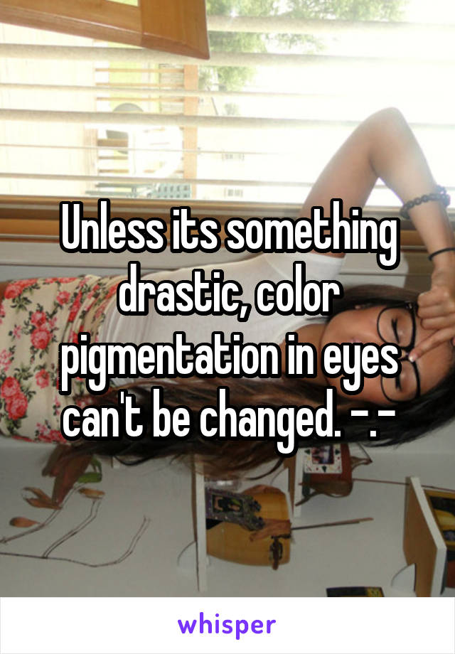 Unless its something drastic, color pigmentation in eyes can't be changed. -.-