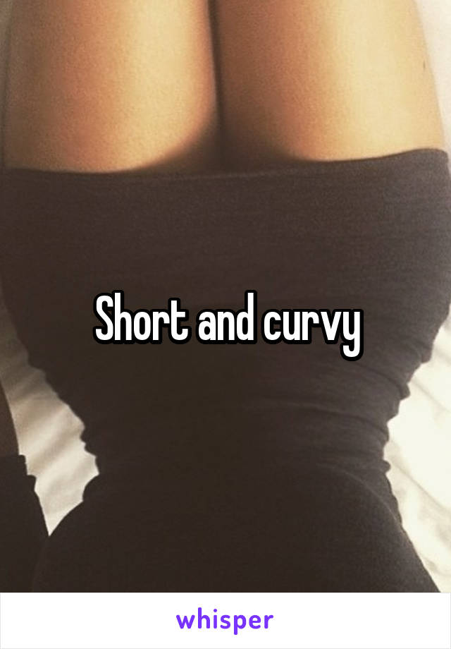 Short and curvy