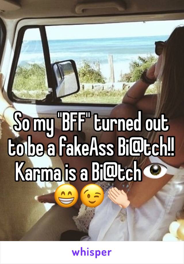 So my "BFF" turned out to be a fakeAss Bi@tch!!
Karma is a Bi@tch👁😁😉👏🏻