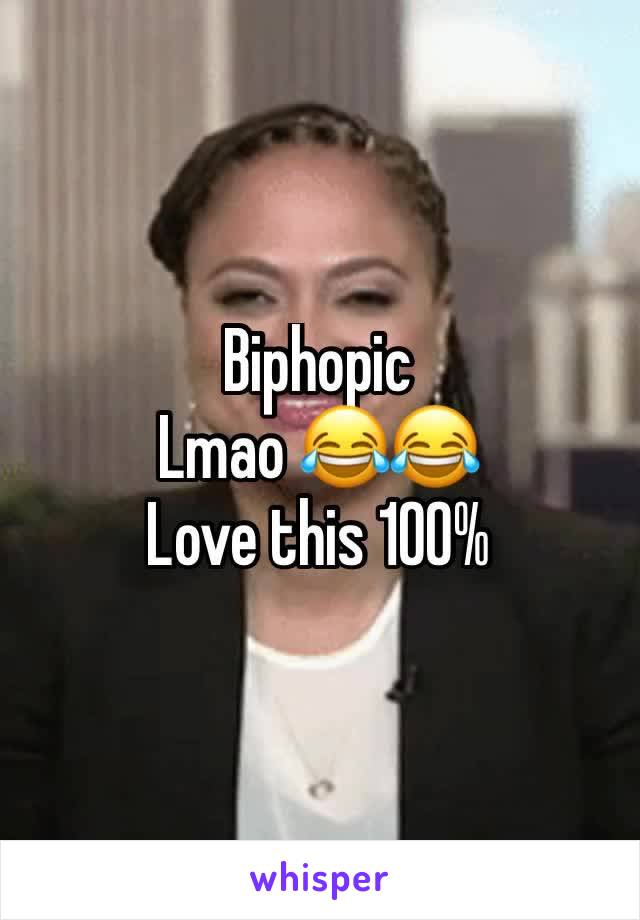 Biphopic 
Lmao 😂😂 
Love this 100%