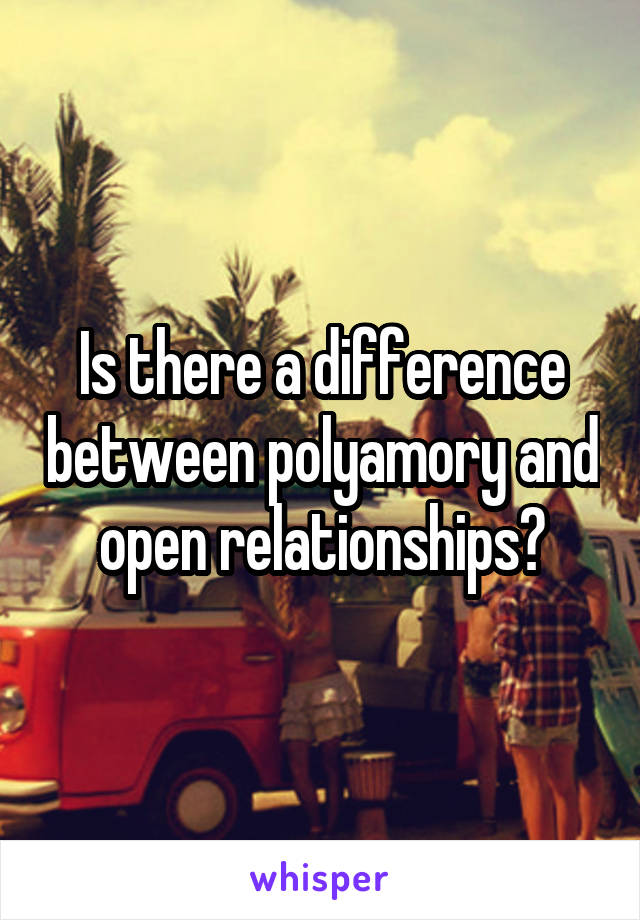 Is there a difference between polyamory and open relationships?