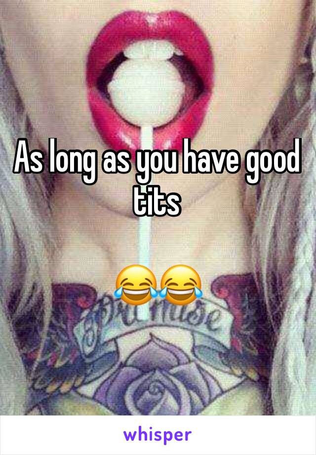 As long as you have good tits 

😂😂