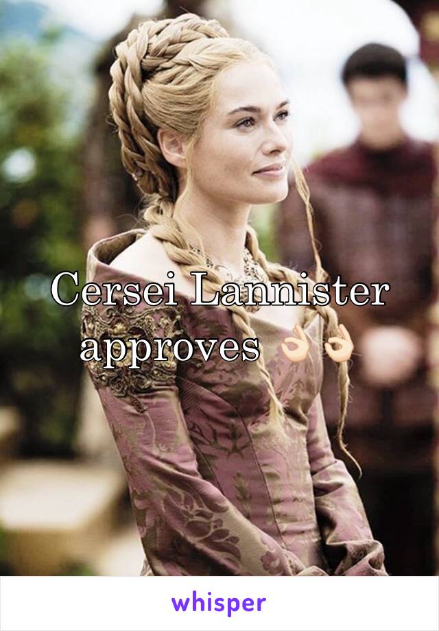 Cersei Lannister approves 👌🏻👌🏻