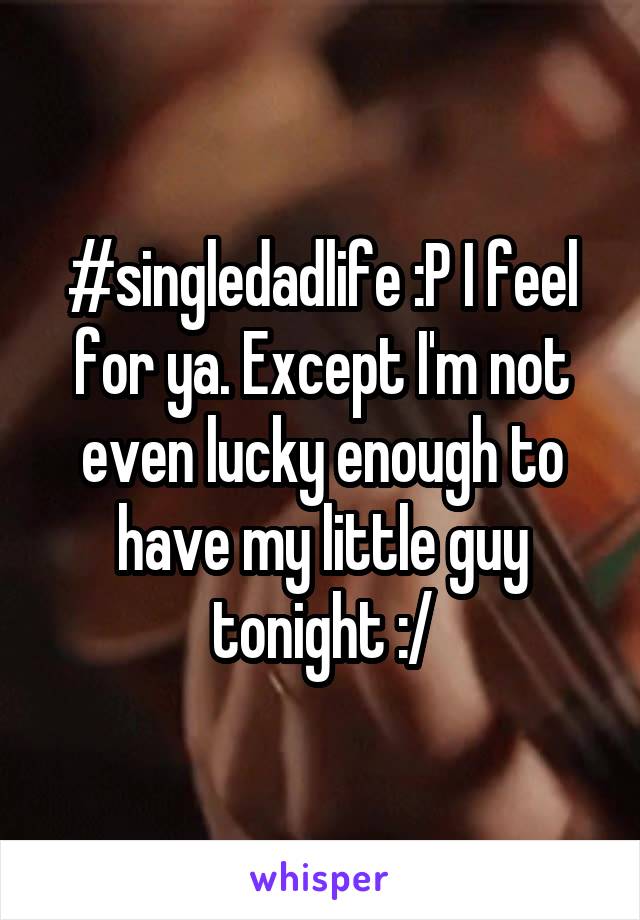 #singledadlife :P I feel for ya. Except I'm not even lucky enough to have my little guy tonight :/