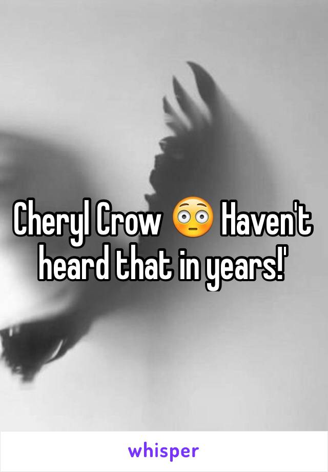 Cheryl Crow 😳 Haven't heard that in years!'