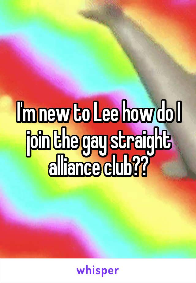 I'm new to Lee how do I join the gay straight alliance club??