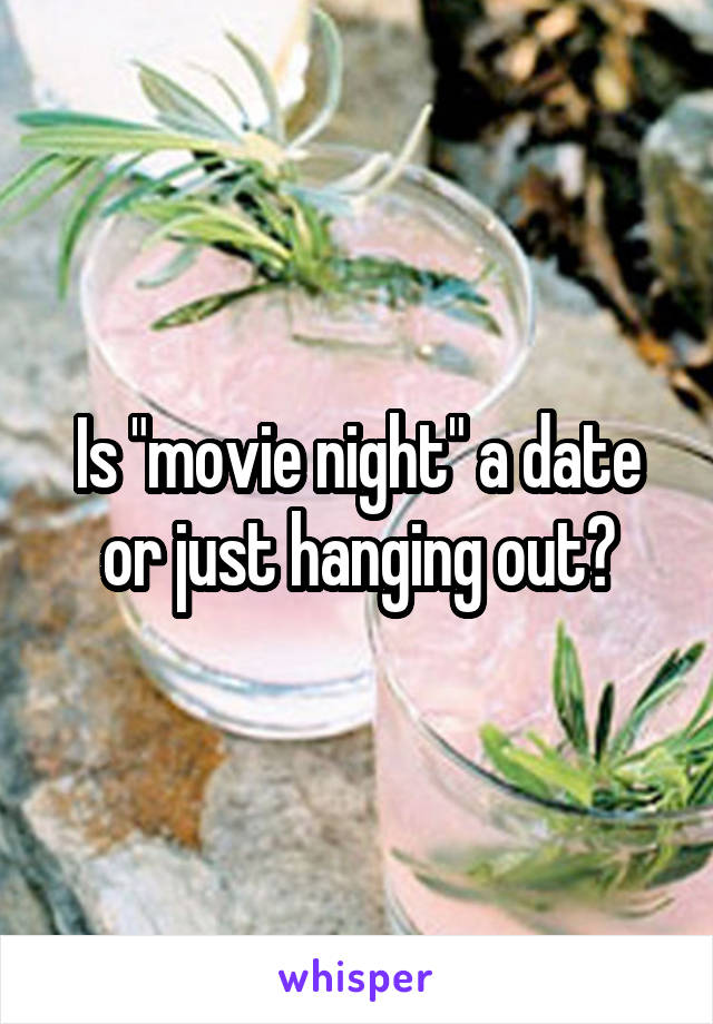 Is "movie night" a date or just hanging out?