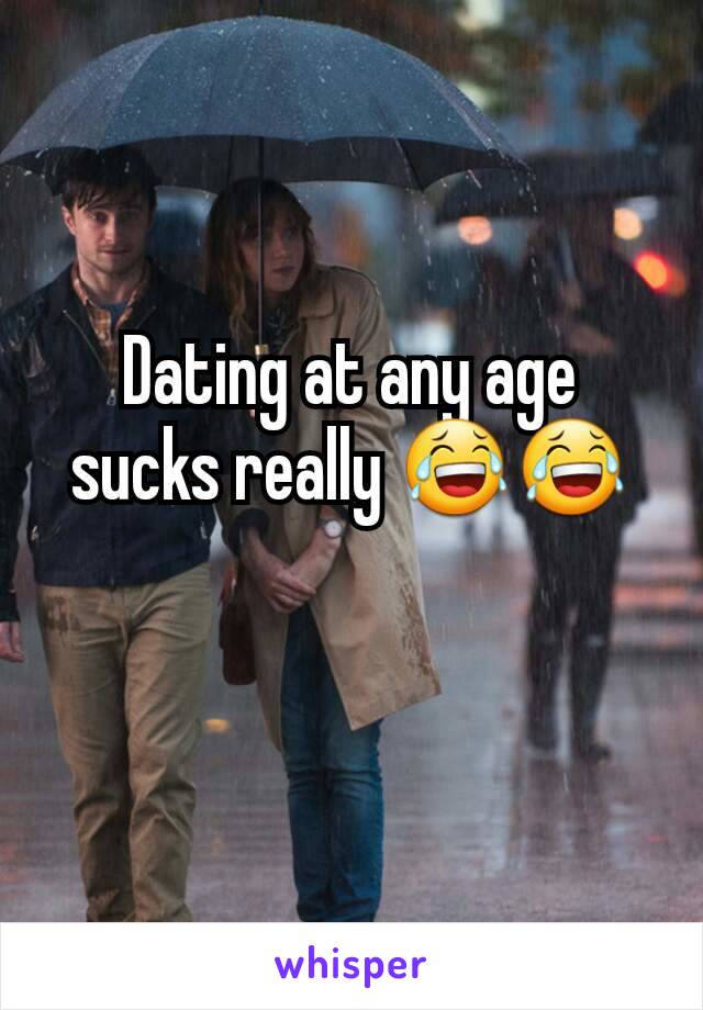 Dating at any age sucks really 😂😂