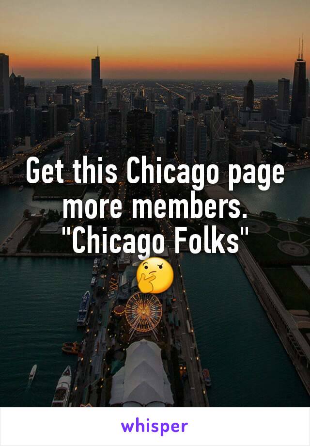 Get this Chicago page more members.
"Chicago Folks"
🤔