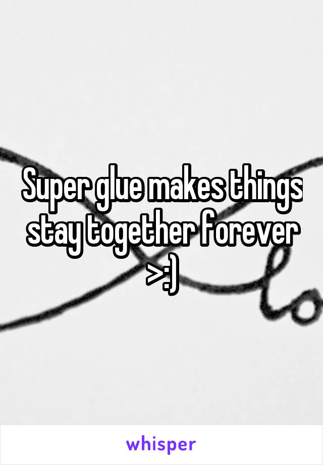 Super glue makes things stay together forever >:)