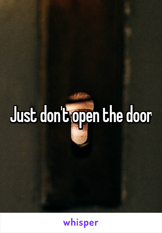 Just don't open the door