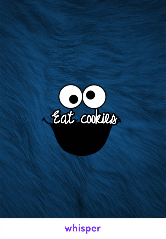 Eat cookies