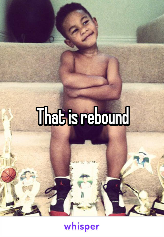 That is rebound