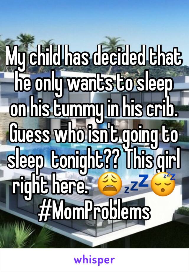 My child has decided that he only wants to sleep on his tummy in his crib. Guess who isn't going to sleep  tonight?? This girl right here.  😩💤😴
#MomProblems