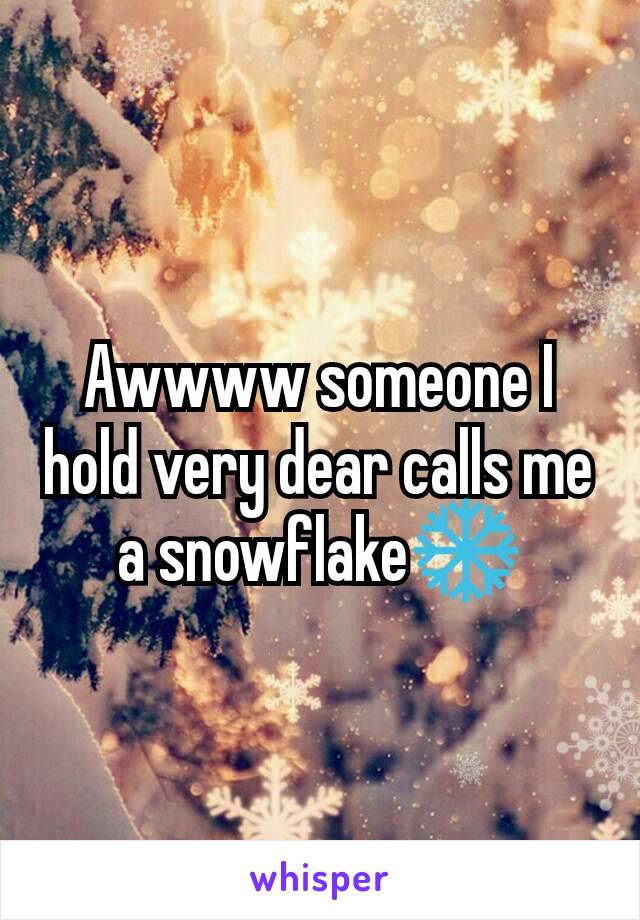 Awwww someone I hold very dear calls me a snowflake❄