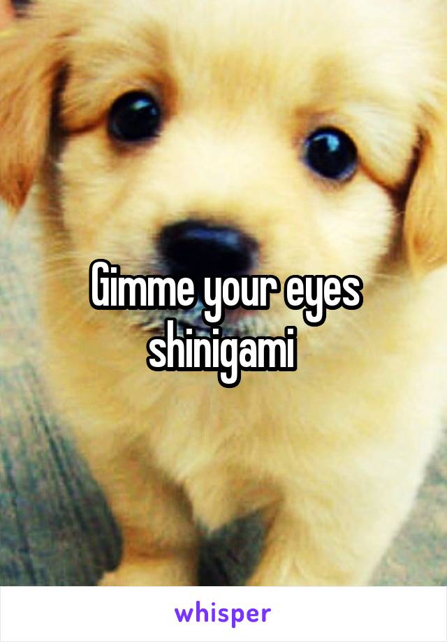 Gimme your eyes shinigami 