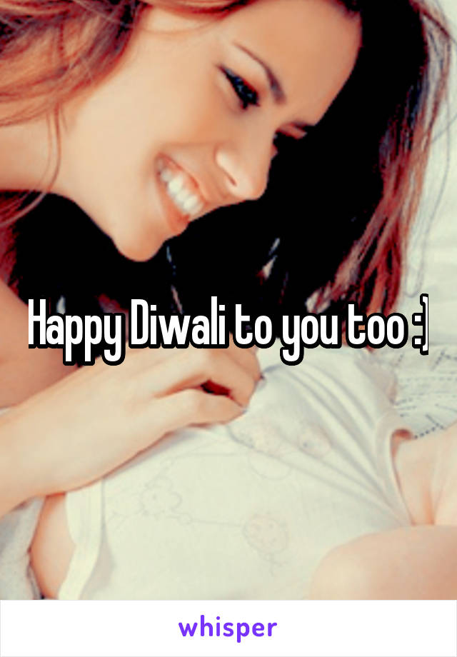 Happy Diwali to you too :)