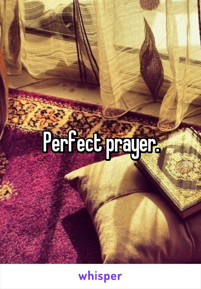 Perfect prayer.