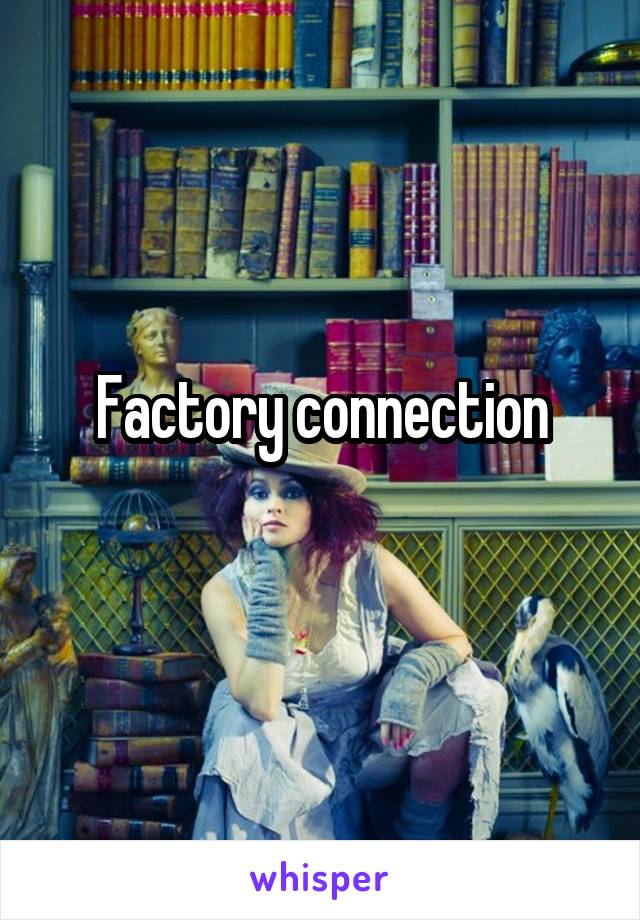 Factory connection
