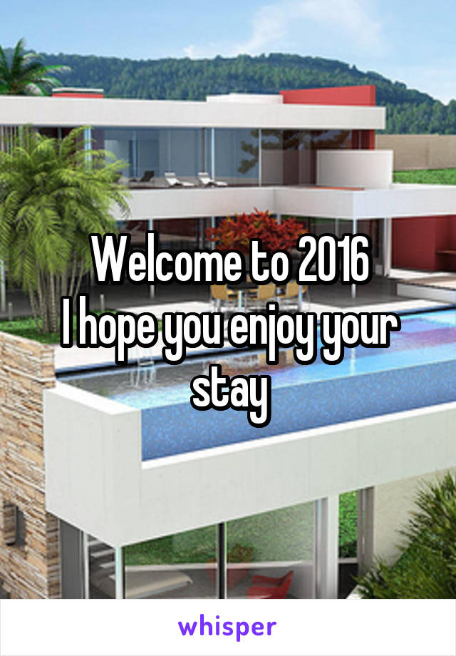 Welcome to 2016
I hope you enjoy your stay