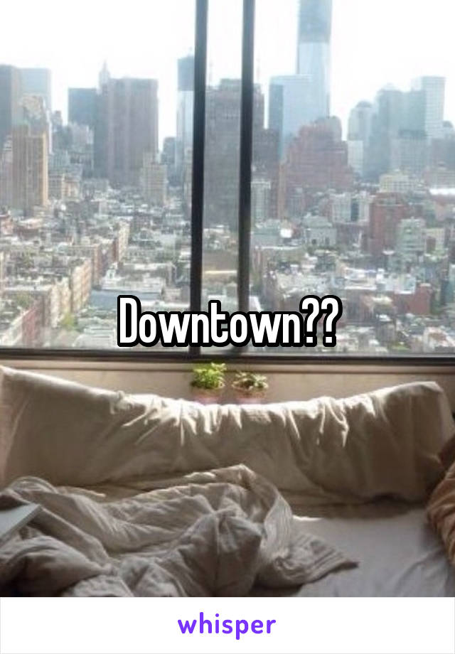 Downtown??