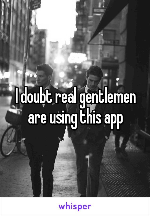 I doubt real gentlemen are using this app