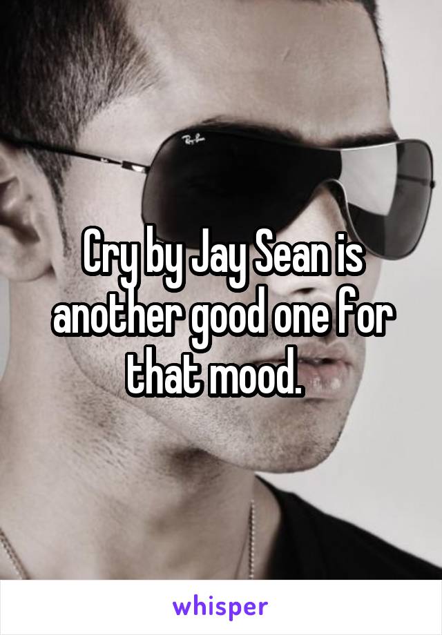 Cry by Jay Sean is another good one for that mood.  