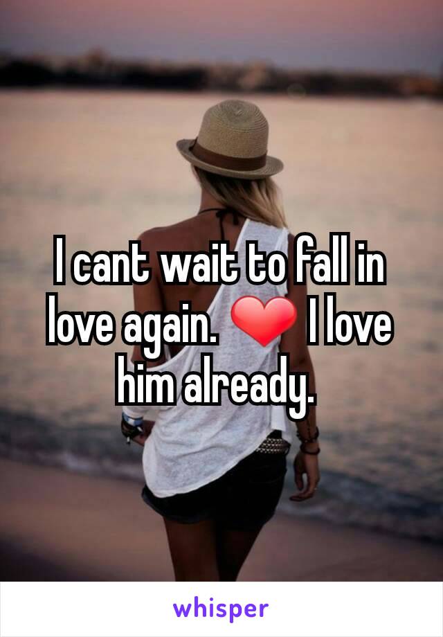 I cant wait to fall in love again. ❤ I love him already. 