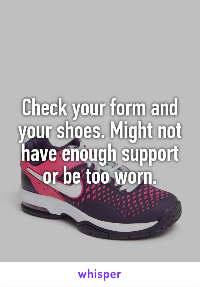 Check your form and your shoes. Might not have enough support or be too worn.