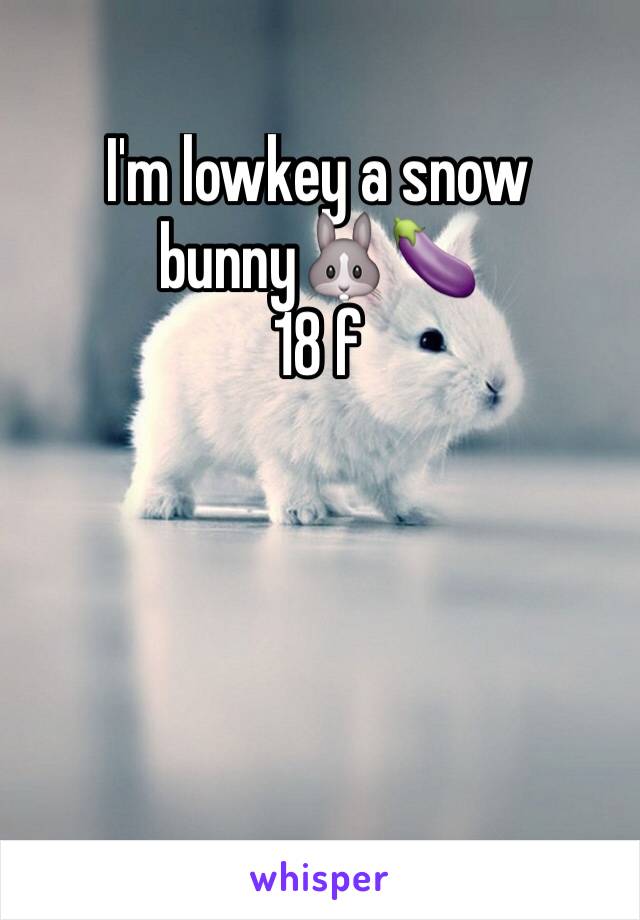 I'm lowkey a snow bunny🐰🍆
18 f