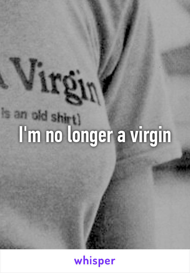 I'm no longer a virgin