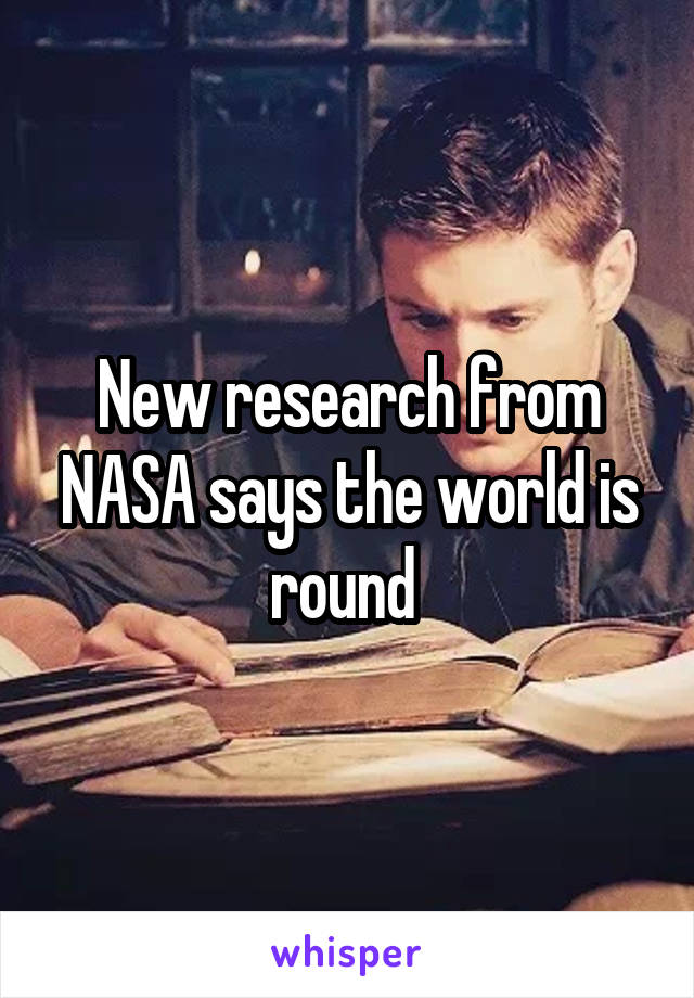 New research from NASA says the world is round 